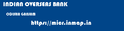 INDIAN OVERSEAS BANK  ODISHA GANJAM    micr code